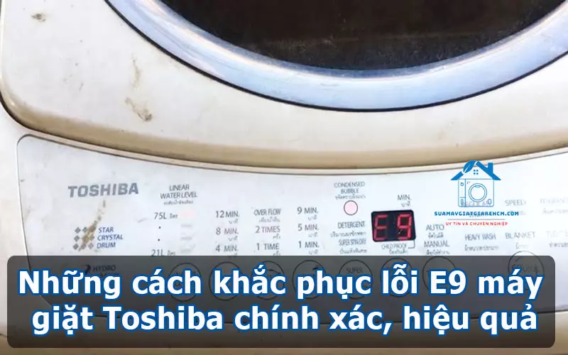 Những cách khắc phục lỗi e9 máy giặt Toshiba chính xác, hiệu quả