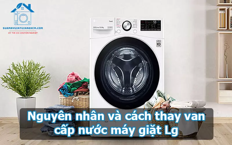 Nguyên nhân và cách thay van cấp nước máy giặt Lg