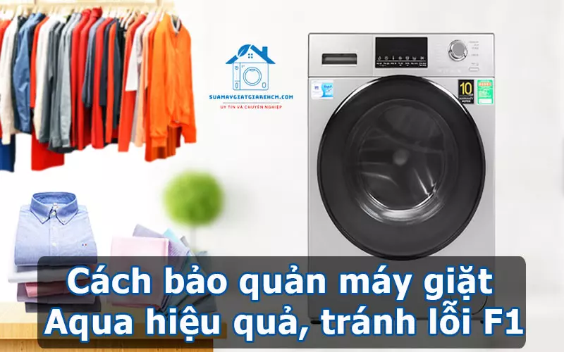 Cách bảo quản máy giặt Aqua hiệu quả, tránh lỗi F1