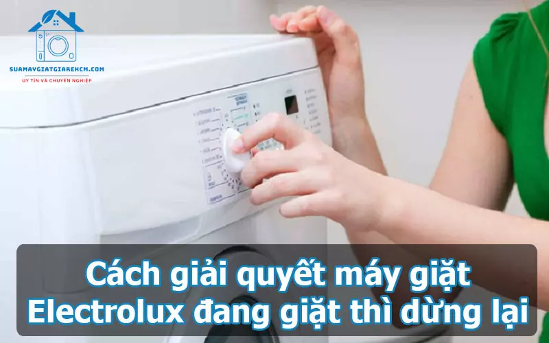 Cách giải quyết máy giặt Electrolux đang giặt thì dừng lại