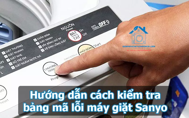 Hướng dẫn cách kiểm tra bảng mã lỗi máy giặt Sanyo