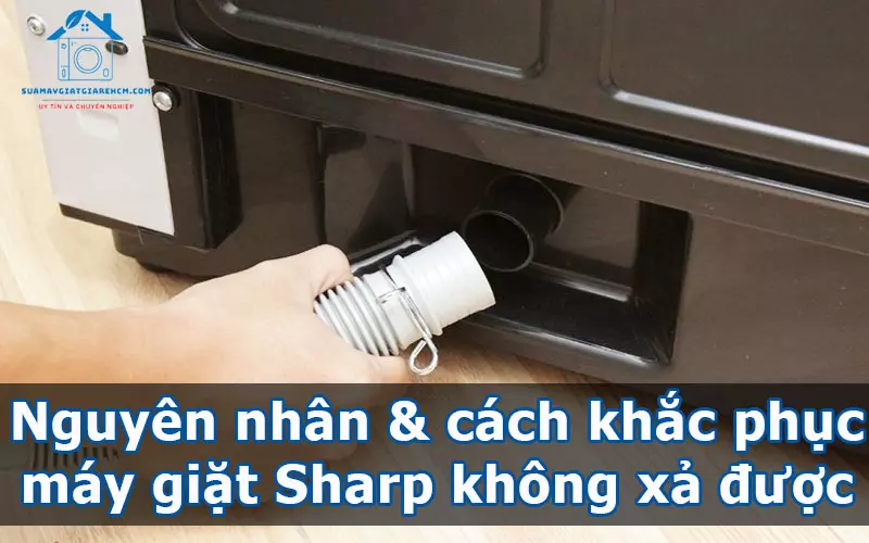 Nguyên nhân & cách khắc phục máy giặt Sharp không xả được nước