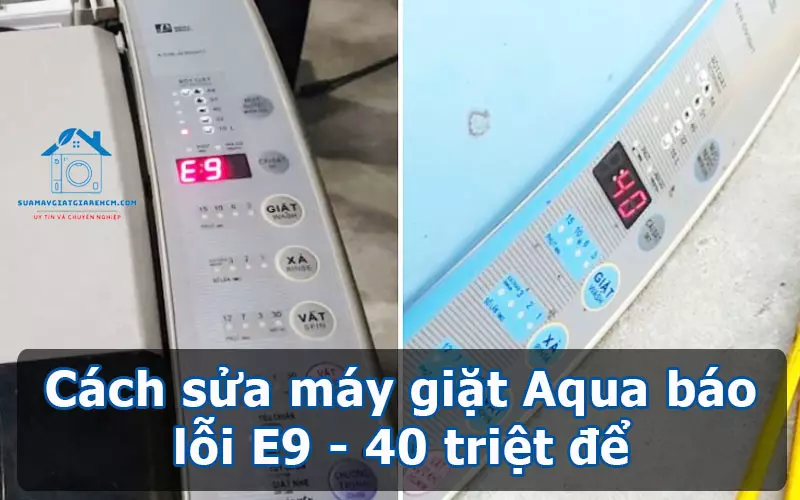 Cách sửa máy giặt Aqua báo lỗi E9 - 40 triệt để