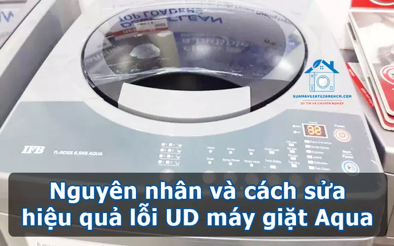Nguyên nhân và cách sửa hiệu quả lỗi UD máy giặt Aqua