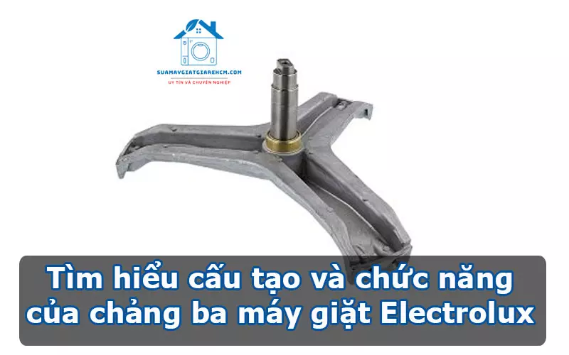 Tìm hiểu cấu tạo và chức năng của chảng ba máy giặt Electrolux
